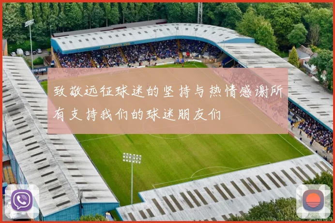 致敬远征球迷的坚持与热情感谢所有支持我们的球迷朋友们